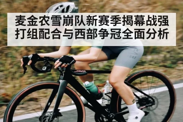 麦金农雪崩队新赛季揭幕战强打组配合与西部争冠全面分析